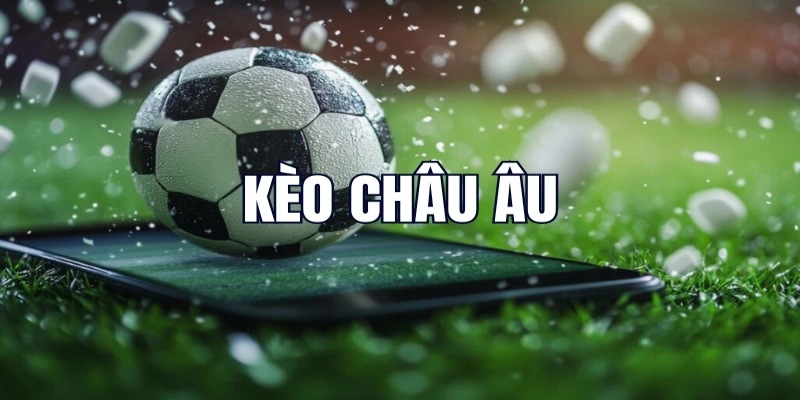 Kèo nhà cái QQ88 Châu Âu với nhiều mức cược các nhau