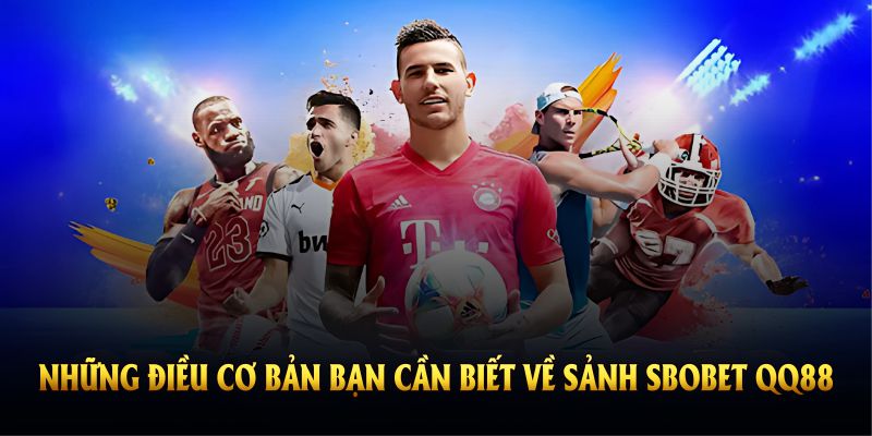 Những điều cơ bản bạn cần biết về sảnh SBOBET QQ88 hiện nay